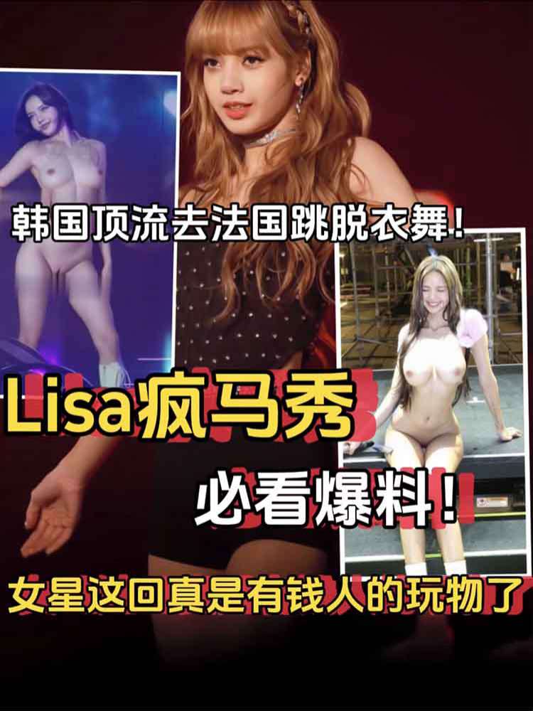 【热门大瓜】韩国顶流女爱豆Lisa 疯马秀爆料 全裸跳脱衣舞 女星果然是最有钱的大佬的玩物