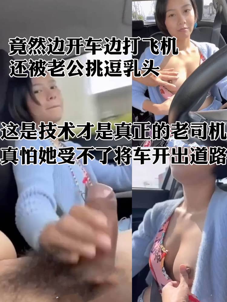 极品短发少妇 竟然边开车边打飞机 还被老公挑逗乳头 这是技术才是真正的老司机啊！