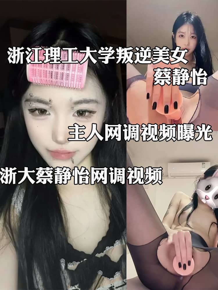 浙江理工大学叛逆美女 蔡静怡 主人网调视频曝光 叛逆黑丝学生妹 粗大假屌深插多汁骚穴