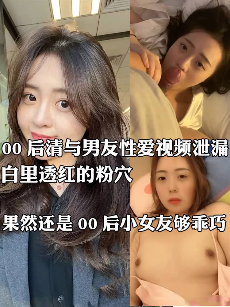00后清纯反差婊与男友性爱视频泄漏 胸推舌舔骑乘深喉 白里透红的粉穴被快速抽插！