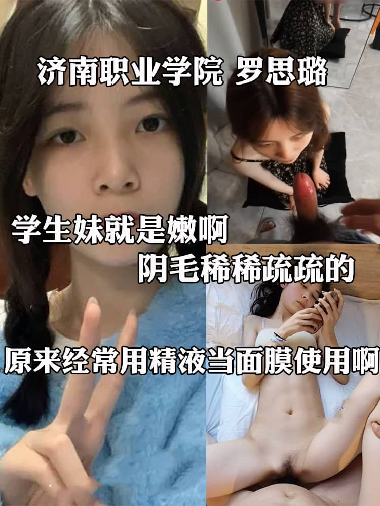 济南职业学院 罗思璐 与男友性爱视频被曝光 外表清纯小母狗口交深喉技术高超 独爱精液面膜
