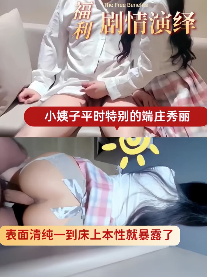 ☆免费福利☆剧情演绎还在上大一的小姨子平时特别的端庄秀丽没穿内裤JK白丝表面清纯一到床上本性就暴露了
