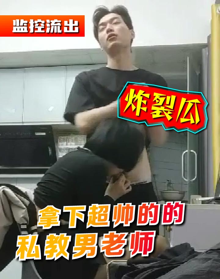【超炸裂】内部监控流出，美女学生，看上超帅的私教男老师，完美的八块腹肌，直接扒裤子吃鸡，被狠狠肏爽了