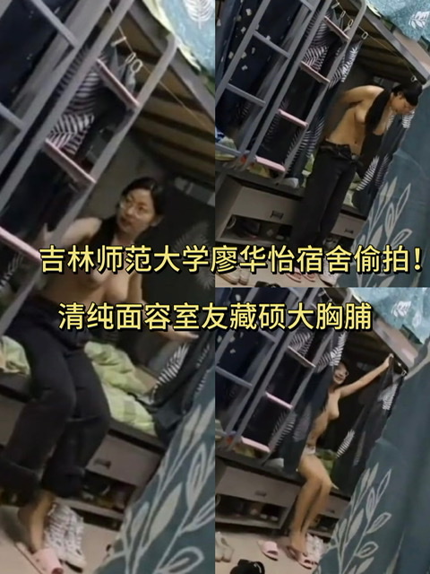 吉林师范大学廖华怡宿舍偷拍！清纯面容室友藏硕大胸脯 裸体视频献给男友
