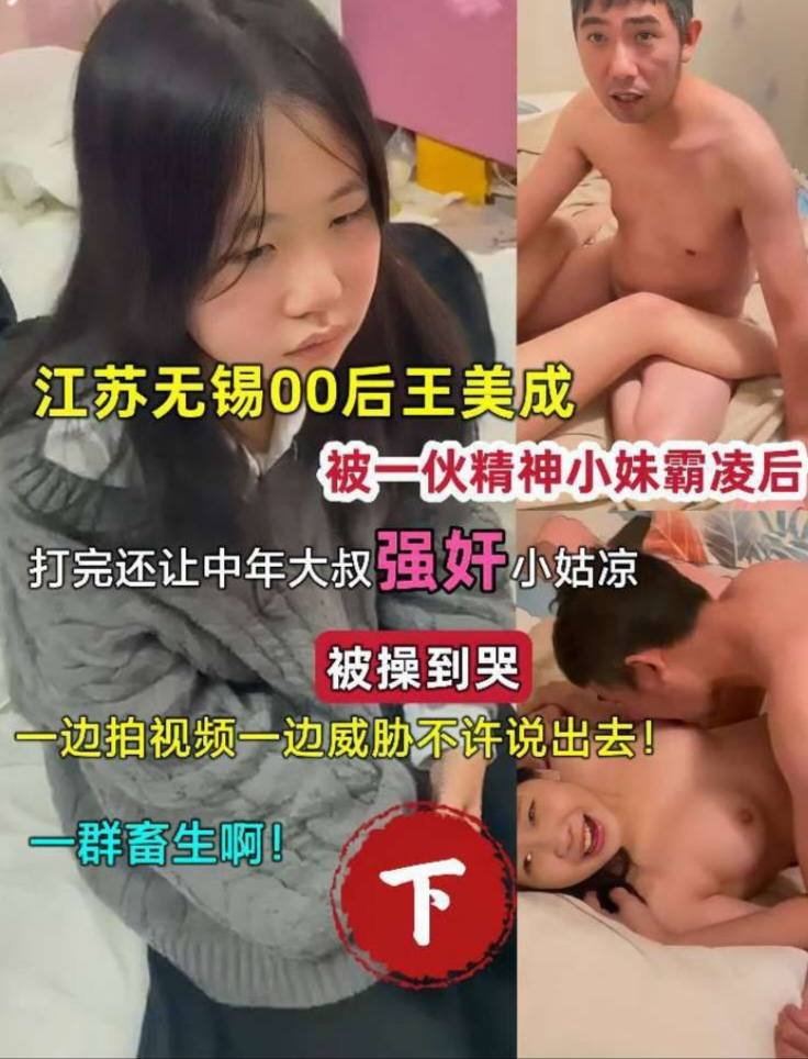 江苏无锡00后 王美成被强逼着脱光衣服让一个中年男人强奸她一边拍视频一边威胁不准说出去
