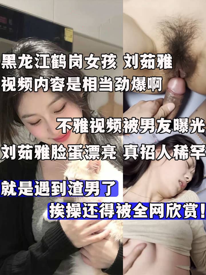 黑龙江鹤岗女孩 刘茹雅 不雅视频被男友曝光 露脸吞精玩花式无套 淫态尽显超反差！