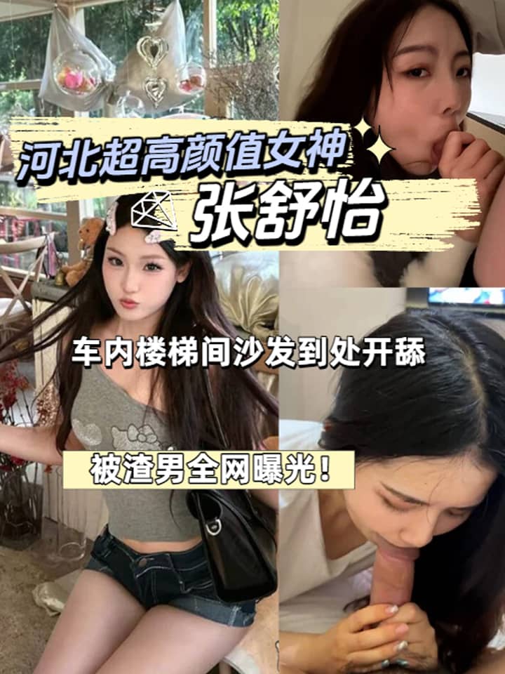 河北超高颜值女神 张舒怡 私密流出 钟爱深喉口交 车内楼梯间沙发到处开舔 分手被渣男全网曝光！