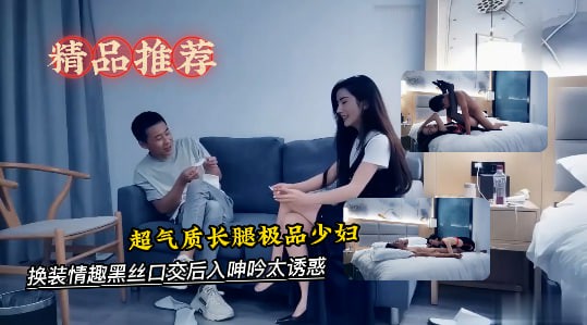 超气质长腿极品少妇,有说有笑对白精彩,换装情趣黑丝口交后入呻吟太诱惑-探花