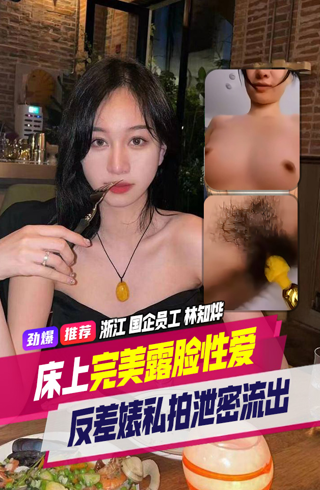 精品推荐 浙江台州 国企员工 99年 反差林知烨  床上完美露脸性 爱视频泄密流出