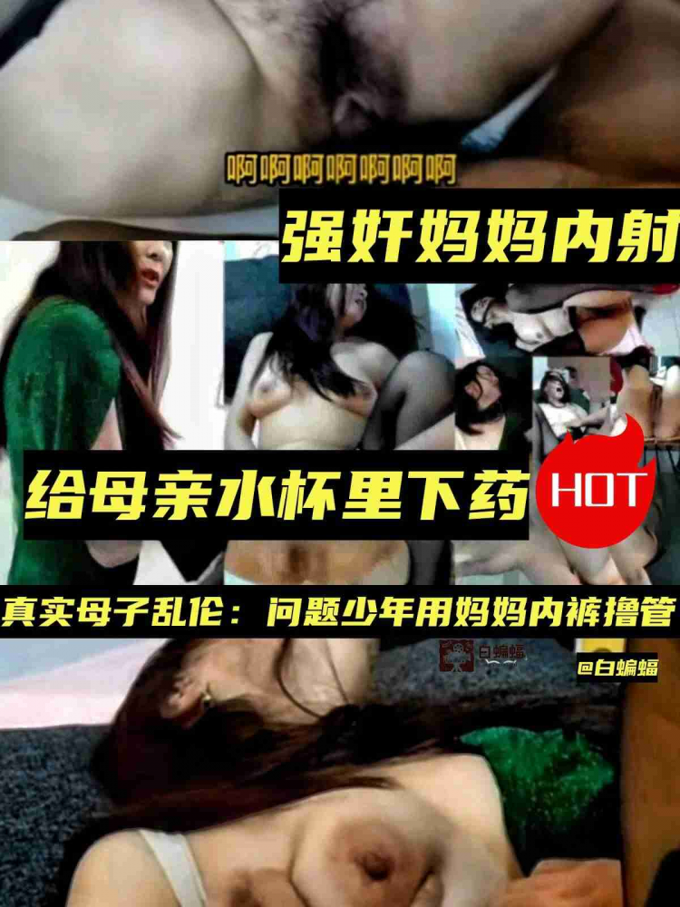 强奸妈妈内射！给母亲水杯里下催情药真实母子乱伦：问题少年用妈妈内裤撸管