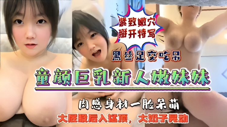 【巨乳嫩穴】紧致嫩穴掰开特写黑丝足交吃吊童颜巨乳新人嫩妹妹肉感身材一脸呆萌大屁股后入勐顶，大奶子晃动