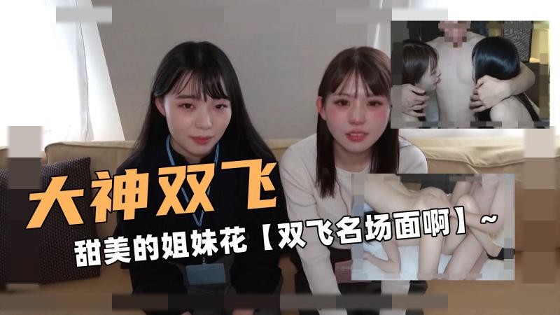 大神双飞啊！甜美的姐妹花【双飞名场面啊】
