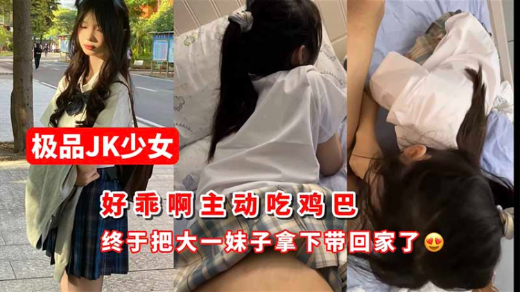 【少女】终于把大一妹子拿下带回家了