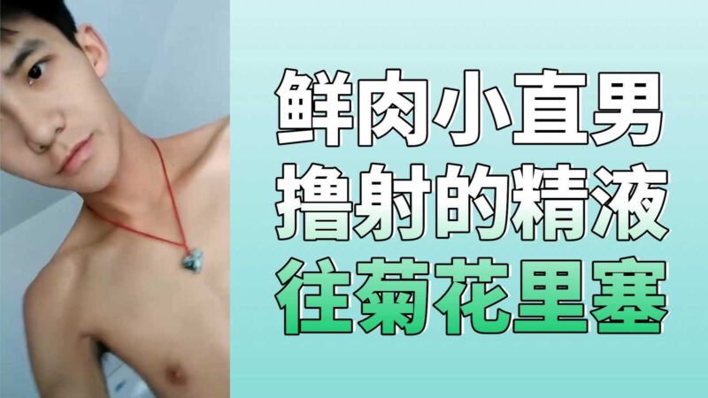 帅气鲜肉小直男，撸射完的精液骚操作，往菊花里面塞