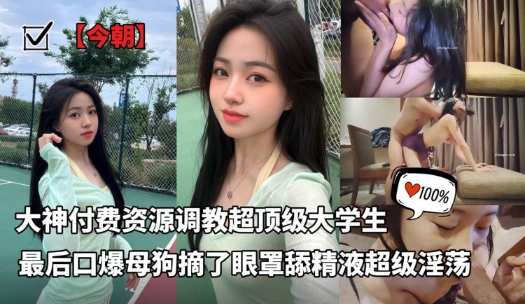 调教大神【今朝】付费资源超顶级调教大学生，最后口爆时候母狗摘了眼罩舔精液，超级淫荡