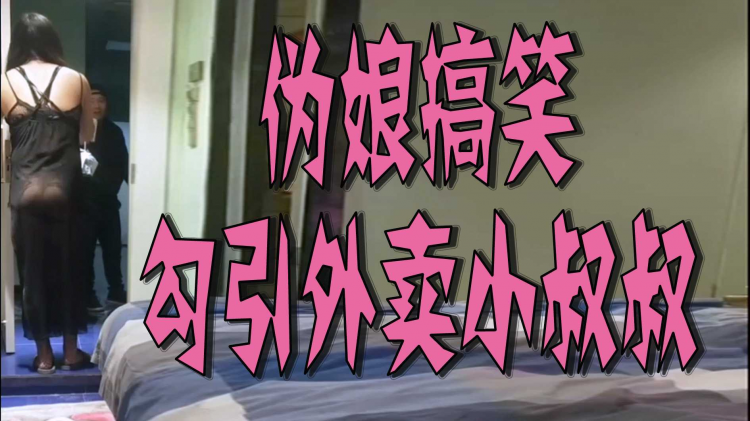 伪娘搞笑勾引外卖小叔叔