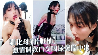 驯化母狗【脏柚】激情调教口交喝尿爆操中出
