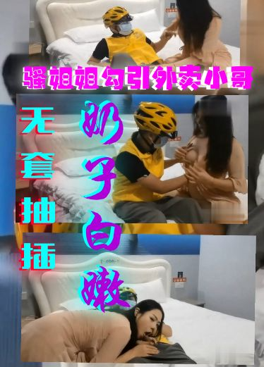 肌肤白嫩的骚姐姐勾引外卖小哥哥全程很主动