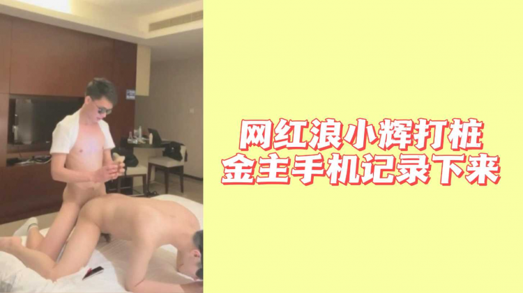 网红浪小辉打桩金主手机记录下来