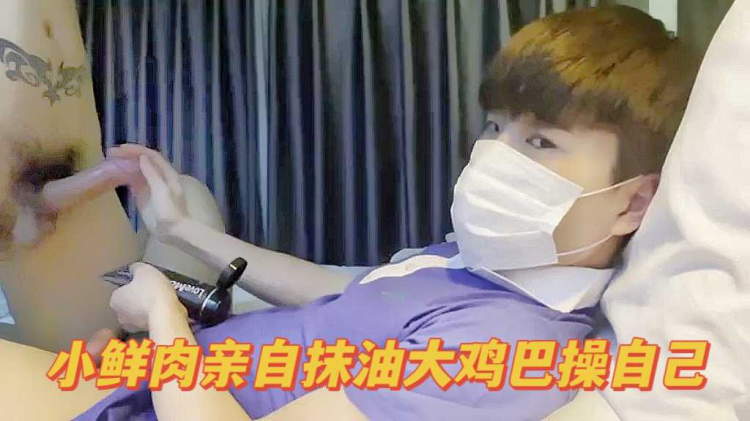 小鲜肉亲自抹油大鸡巴操自己