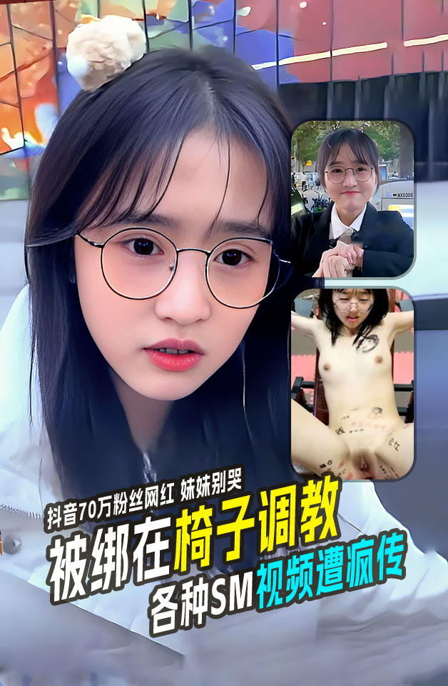 抖音70万粉丝网红 妹妹别哭 被金主绑在椅子上各种SM调教直播 视频遭疯传 其抖音已经停更