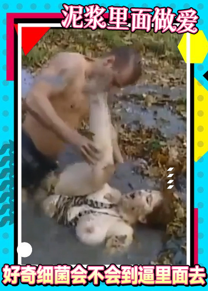 泥浆里面做爱，好奇细菌会不会到逼里面去