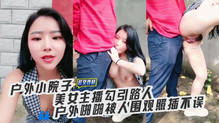 美女主播勾引路人户外啪啪被人围观照插不误