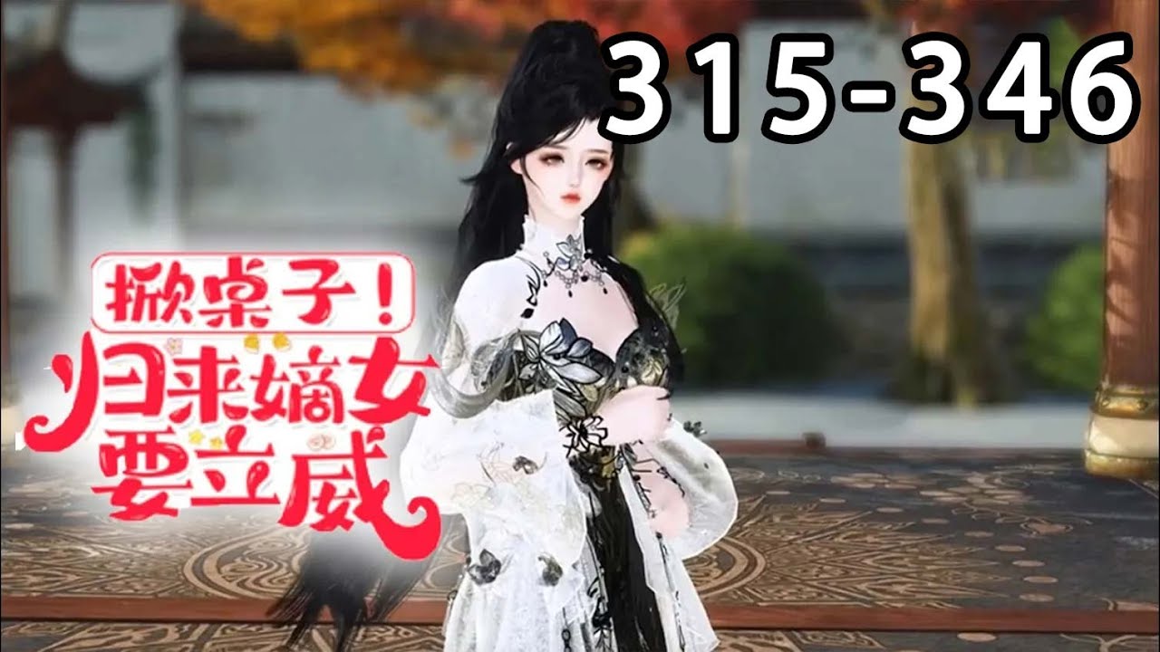【最新合集🎉】《掀桌子！归来嫡女要立威！》第315~346集 她果断踏上京城，当众手撕假千金，自此，落寞的将军府，多了一个流落农家的跋扈嫡小姐，柳家门楣，自此改写 视频封面